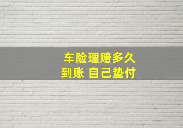 车险理赔多久到账 自己垫付